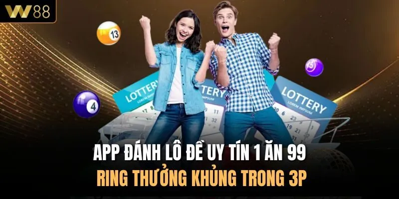 App Đánh Lô Đề Uy Tín 1 Ăn 99, Ring Thưởng Khủng Trong 3P