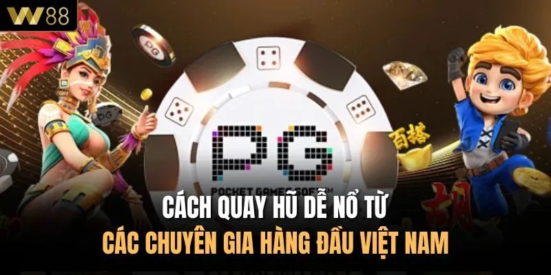 Cách Quay Hũ Dễ Nổ Từ Các Chuyên Gia Hàng Đầu Việt Nam 