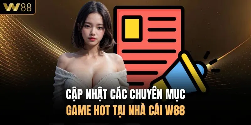 Cập nhật các chuyên mục game hot tại nhà cái W88