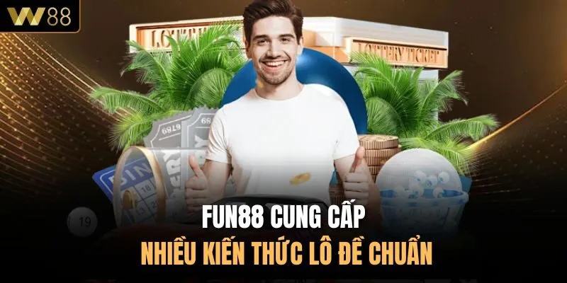 Fun88 cung cấp nhiều kiến thức lô đề chuẩn