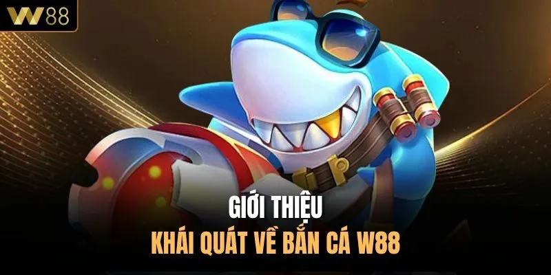 Giới thiệu khái quát về bắn cá W88