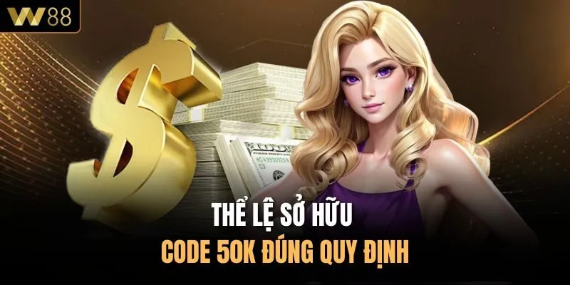 Thể lệ sở hữu code 50k đúng quy định