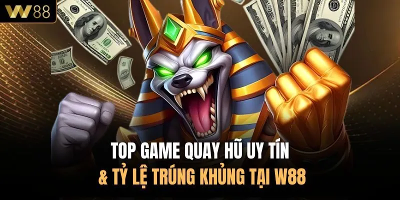 Top Game Quay Hũ Uy Tín & Tỷ Lệ Trúng Khủng Tại W88