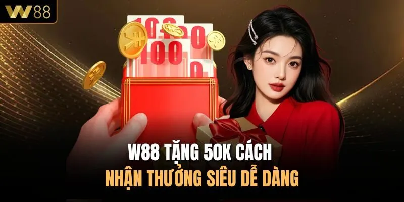 W88 tặng 50k cách nhận thưởng siêu dễ dàng
